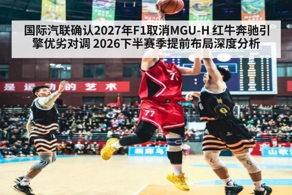 国际汽联确认2027年F1取消MGU-H 红牛奔驰引擎优劣对调 2026下半赛季提前布局深度分析